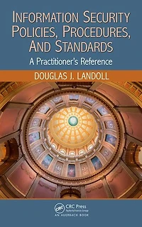 Information Security Policies, Procedures, and Standards: A Practitioner's Reference
