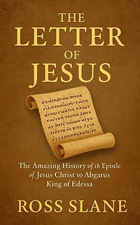 the Letter of Jesus: Amazing History Epistle Jesus Christ to Abgarus King Edessa