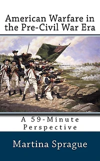American Warfare in the Pre-Civil War Era: A 59-Minute Perspective