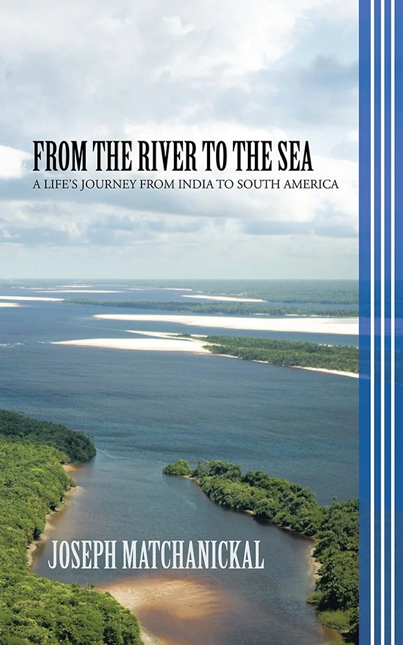 FROM THE RIVER TO THE SEA: A LIFE'S JOURNEY FROM INDIA TO SOUTH AMERICA