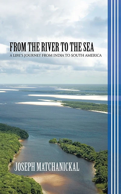 FROM THE RIVER TO THE SEA: A LIFE'S JOURNEY FROM INDIA TO SOUTH AMERICA