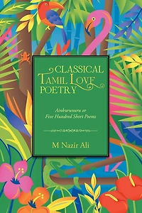 Classical Tamil Love Poetry: Ainkurunuru or Five Hundred Short Poems