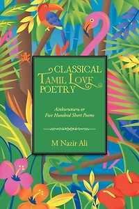 Classical Tamil Love Poetry: Ainkurunuru or Five Hundred Short Poems