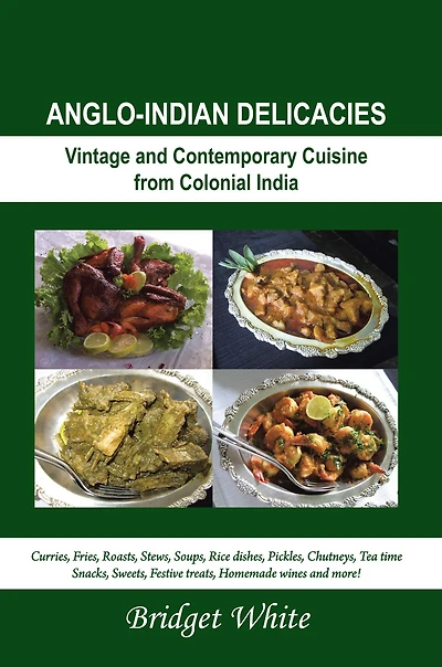 ANGLO-INDIAN DELICACIES: Vintage and Contempory Cuisine from Colonial India