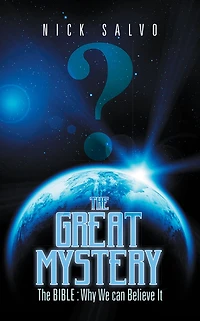 The GREAT MYSTERY: BIBLE : Why We can Believe It