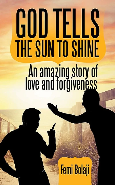 GOD TELLS THE SUN TO SHINE: An amazing story of love and forgiveness