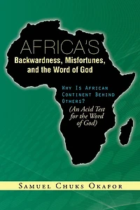 Africa's Backwardness, Misfortunes, and the Word of God: Why Is African Continent Behind Others? (An Acid Test for the Word of God)