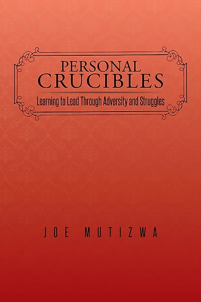 Personal Crucibles: Learning to Lead Through Adversity and Struggles