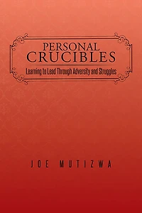 Personal Crucibles: Learning to Lead Through Adversity and Struggles