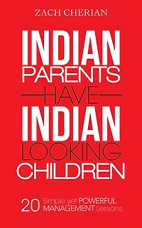 Indian Parents Have Indian-Looking Children: Twenty Simple Yet Powerful Management Lessons