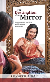 The Destination of the Mirror: A woman's quest to achieve with honesty as a companion