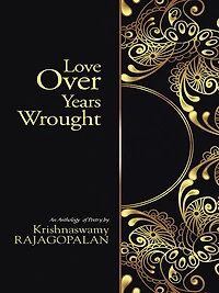 Love Over Years Wrought: (An Anthology of Poetry by Krishnaswamy Rajagopalan)