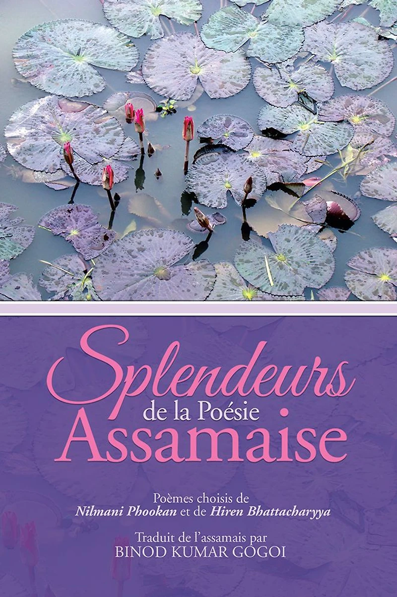Splendeurs de la Poésie assamaise: Poèmes choisis de Nilmani Phookan et de Hiren Bhattacharyya Traduit de l'assamais par Binod Kumar Gogoi