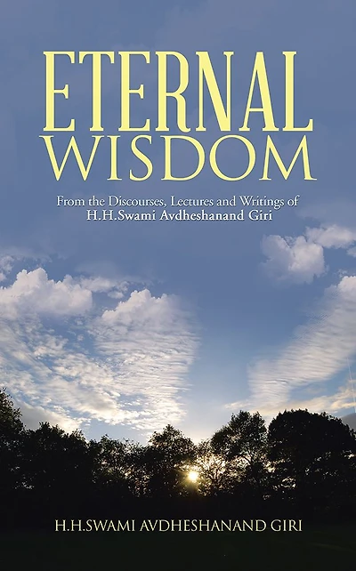ETERNAL WISDOM: From the Discourses, Lectures and Writings of H.H.Swami Avdheshanand Giri