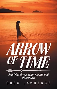 ARROW OF TIME: And Other Poems of Anonymity and Dissolution
