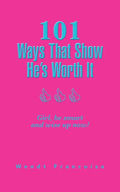 101 Ways That Show He'S Worth It: Girl, Be Smart and Wise up Now!