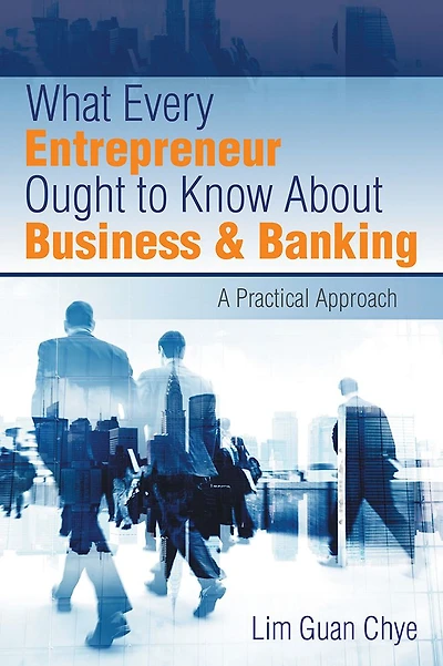What Every Entrepreneur Ought to Know About Business & Banking: A Practical Approach