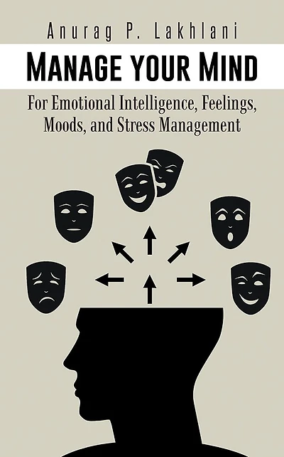 Manage your Mind: For Emotional Intelligence, Feelings, Moods, and Stress Management