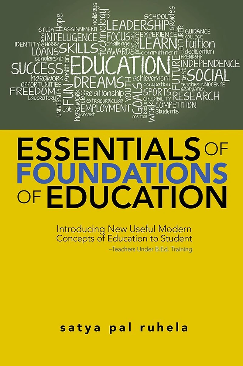 ESSENTIALS OF FOUNDATIONS OF EDUCATION: Introducing New Useful Modern Concepts of Education to Student-Teachers Under B.Ed. Training