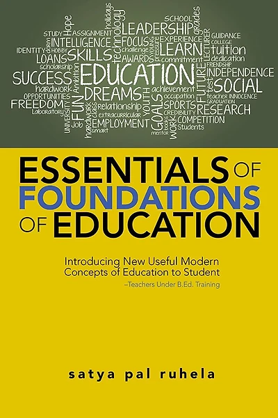 ESSENTIALS OF FOUNDATIONS OF EDUCATION: Introducing New Useful Modern Concepts of Education to Student-Teachers Under B.Ed. Training