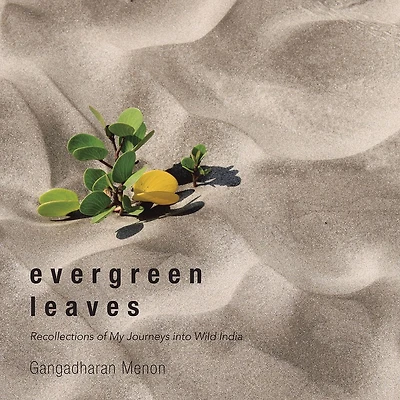 Evergreen Leaves: Recollections of My Journeys into Wild India
