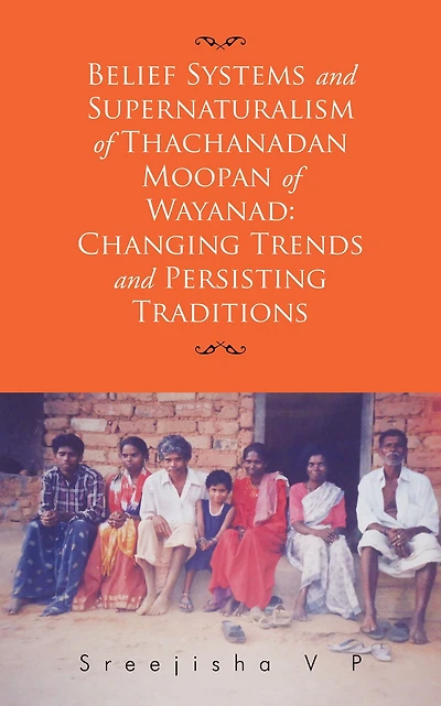 Belief Systems and Supernaturalism of Thachanadan Moopan of Wayanad: Changing Trends and Persisting Traditions