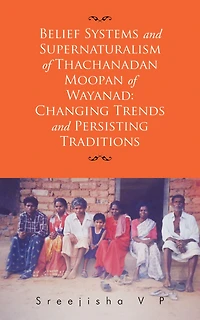 Belief Systems and Supernaturalism of Thachanadan Moopan of Wayanad: Changing Trends and Persisting Traditions