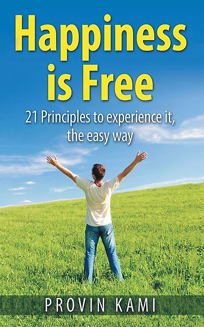 Happiness is Free: 21 Principles to Experience It the Easy Way