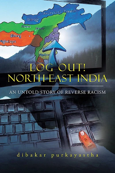 LOG OUT! NORTH-EAST INDIA: AN UNTOLD STORY OF REVERSE RACISM