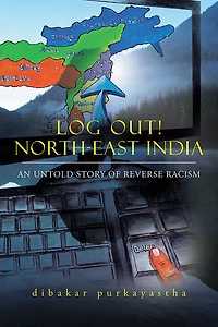 LOG OUT! NORTH-EAST INDIA: AN UNTOLD STORY OF REVERSE RACISM