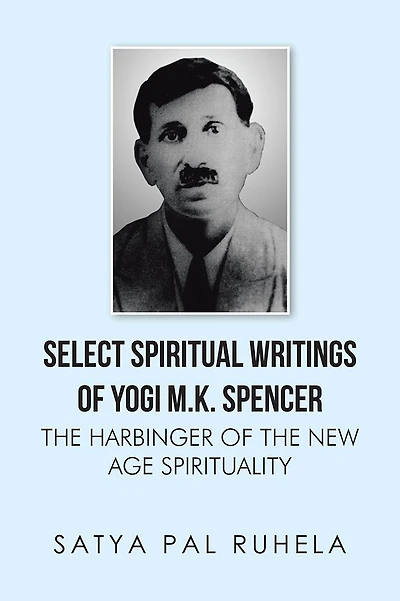 SELECT SPIRITUAL WRITINGS OF YOGI M.K. SPENCER: THE HARBINGER OF THE NEW AGE SPIRITUALITY
