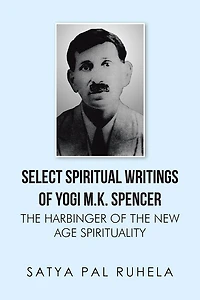SELECT SPIRITUAL WRITINGS OF YOGI M.K. SPENCER: THE HARBINGER OF THE NEW AGE SPIRITUALITY