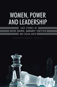 WOMEN, POWER AND LEADERSHIP:: CASE STUDIES OF INDIRA GANDHI, MARGARET THATCHER AND GOLDA MEIR