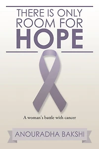 There Is Only Room for Hope: A Woman's Battle with Cancer