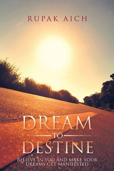 Dream to Destine: Believe in You and Make Your Dreams Get Manifested