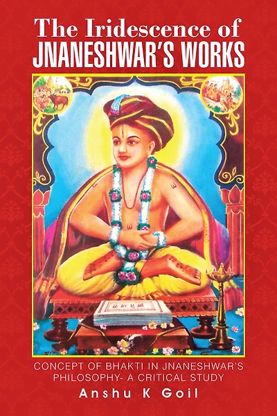 The Iridescence of Jnaneshwars Works: Concept of Bhakti in Jnaneshwars Philosophy- a Critical Study