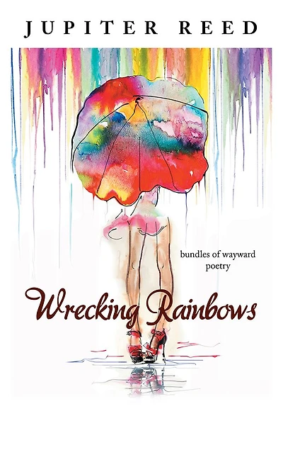 Wrecking Rainbows: Bundles of Wayward Poetry