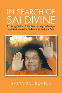 IN SEARCH OF SAI DIVINE: Exploring Sathya Sai Baba's mystery and unique contributions as the harbinger of the New Age