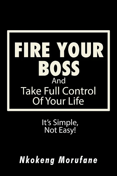 Fire Your Boss: And Take Full Control of Your Life: It'S Simple, Not Easy