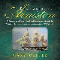 Remembering Arniston: A Bicentenary Picture Book Commemoration of the Wreck Hms Arniston, South Africa, 30Th May 1815