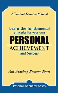 Learn the Fundamental Principles for Your Own Personal Achievement and Success: A Training Seminar Manual