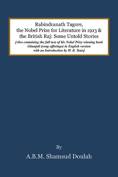 Rabindranath Tagore, the Nobel Prize for Literature in 1913, and the British Raj: Some Untold Stories