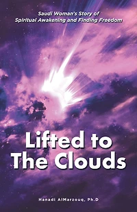 Lifted to the Clouds: Saudi Woman'S Story of Spiritual Awakening and Finding Freedom