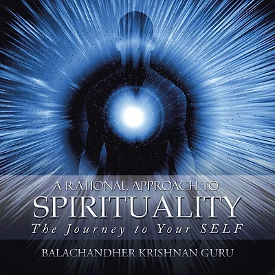 A Rational Approach to Spirituality: The Journey to Your Self