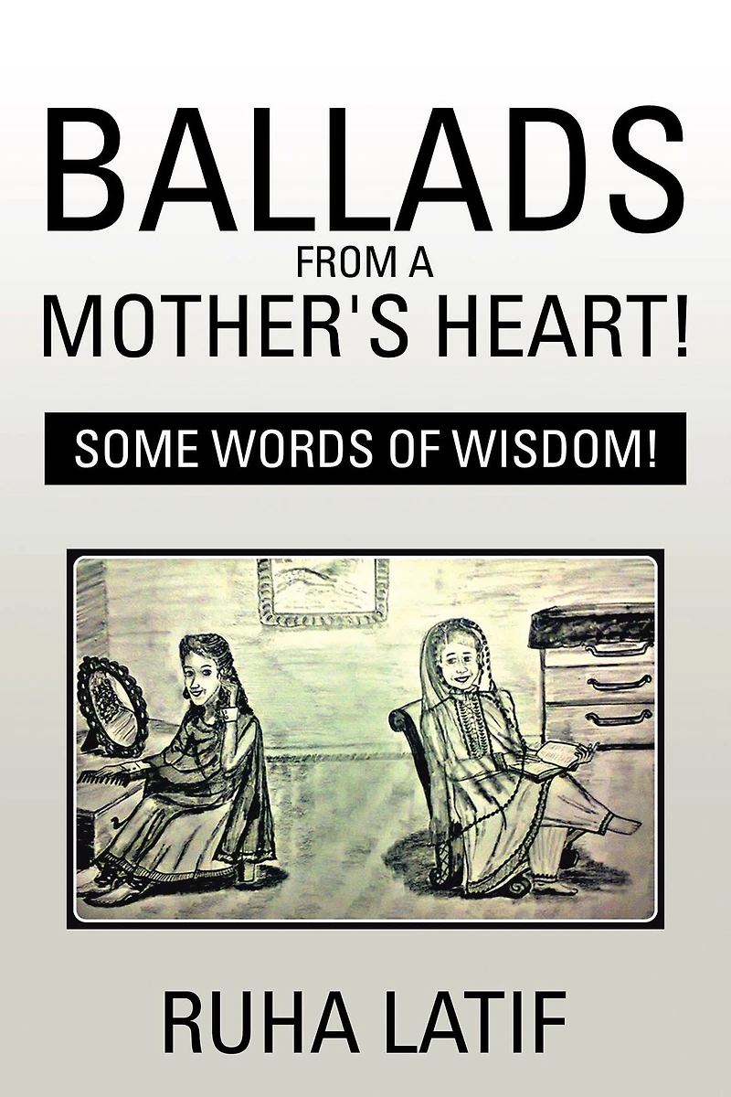 Ballads from a Mother'S Heart!: Some Words of Wisdom!