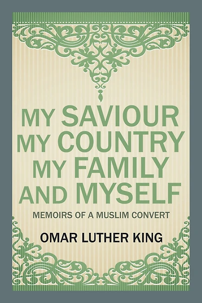 My Saviour My Country My Family and Myself: Memoirs of a Muslim Convert
