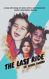 The Last Ride: A Real Life Story of Love, Hope & Determination Which Overpower Destiny