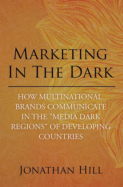 Marketing in the Dark: How Multinational Brands Communicate in the "Media Dark Regions" of Developing Countries