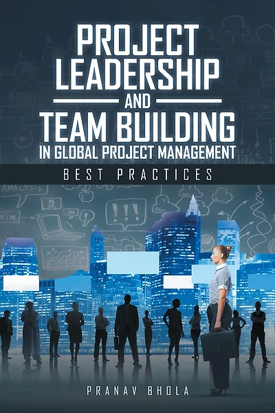 Project Leadership and Team Building in Global Project Management: Best Practices