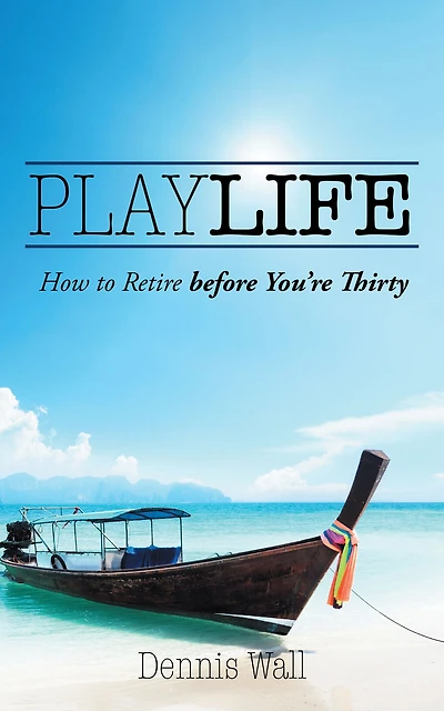 Playlife: How to Retire Before You'Re Thirty